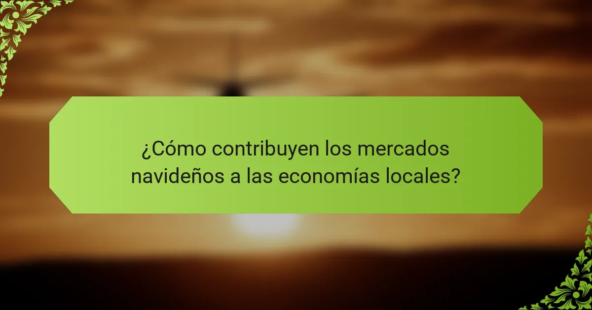 ¿Cómo contribuyen los mercados navideños a las economías locales?
