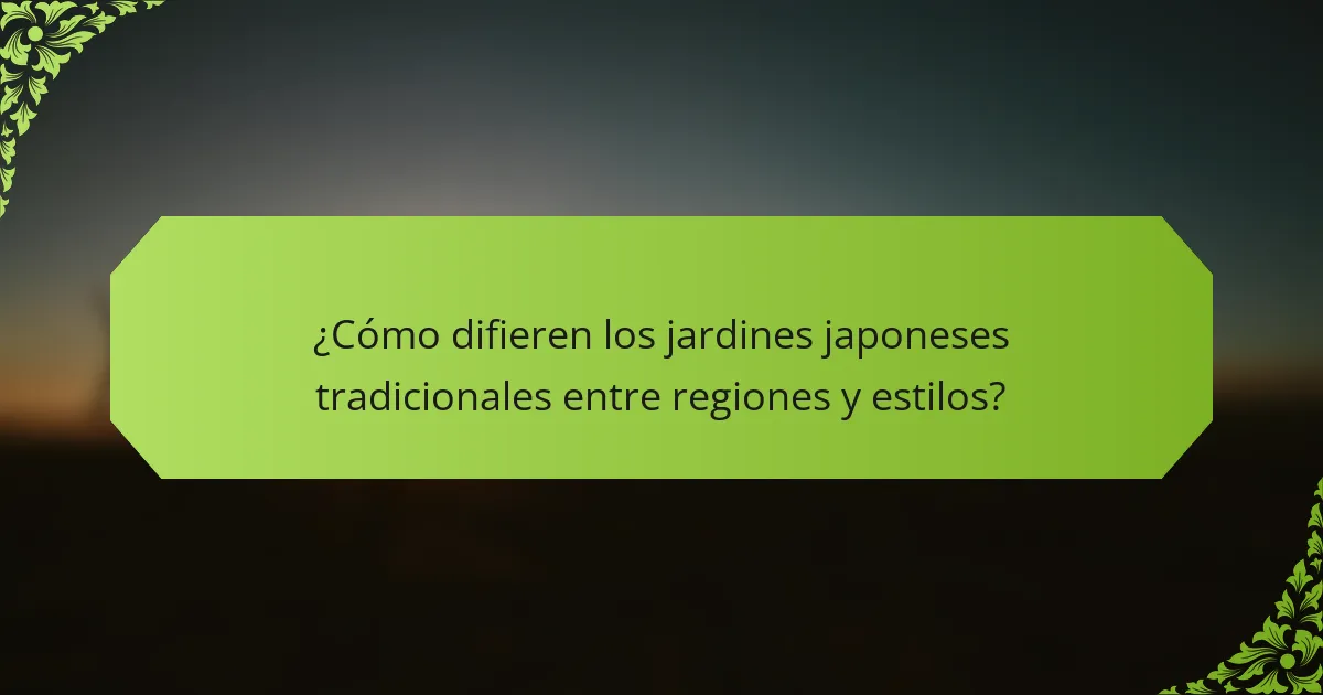 ¿Cómo difieren los jardines japoneses tradicionales entre regiones y estilos?