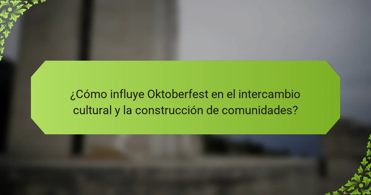 ¿Cómo influye Oktoberfest en el intercambio cultural y la construcción de comunidades?
