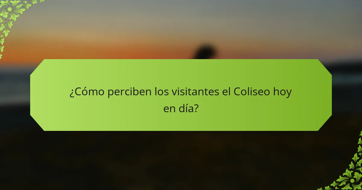 ¿Cómo perciben los visitantes el Coliseo hoy en día?