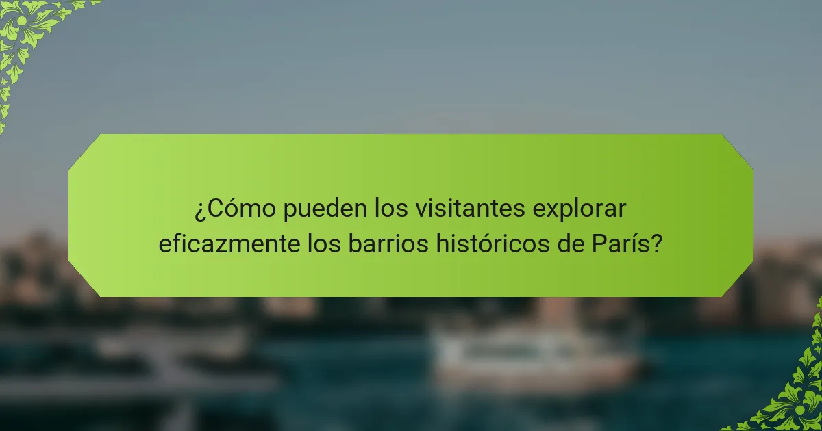 ¿Cómo pueden los visitantes explorar eficazmente los barrios históricos de París?
