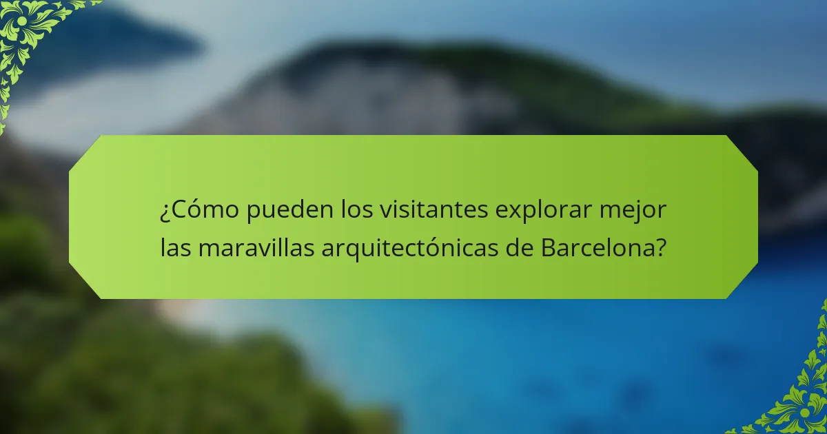 ¿Cómo pueden los visitantes explorar mejor las maravillas arquitectónicas de Barcelona?