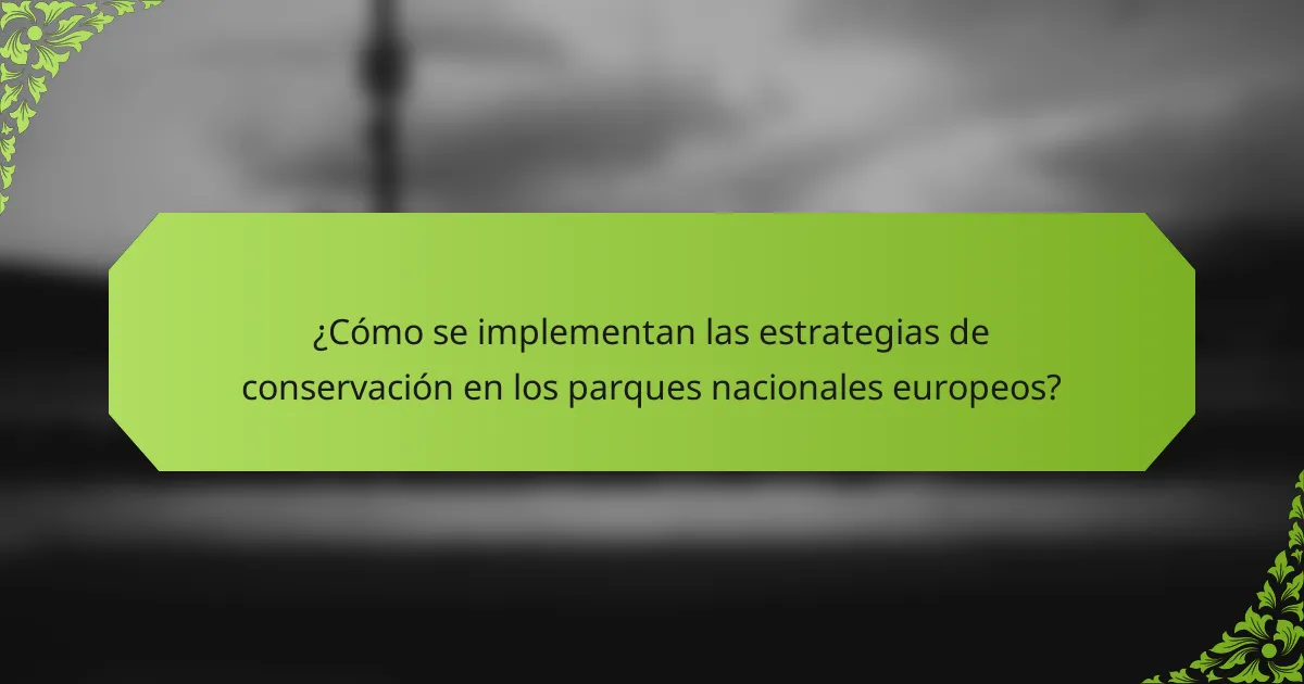 ¿Cómo se implementan las estrategias de conservación en los parques nacionales europeos?
