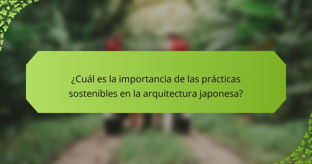 ¿Cuál es la importancia de las prácticas sostenibles en la arquitectura japonesa?