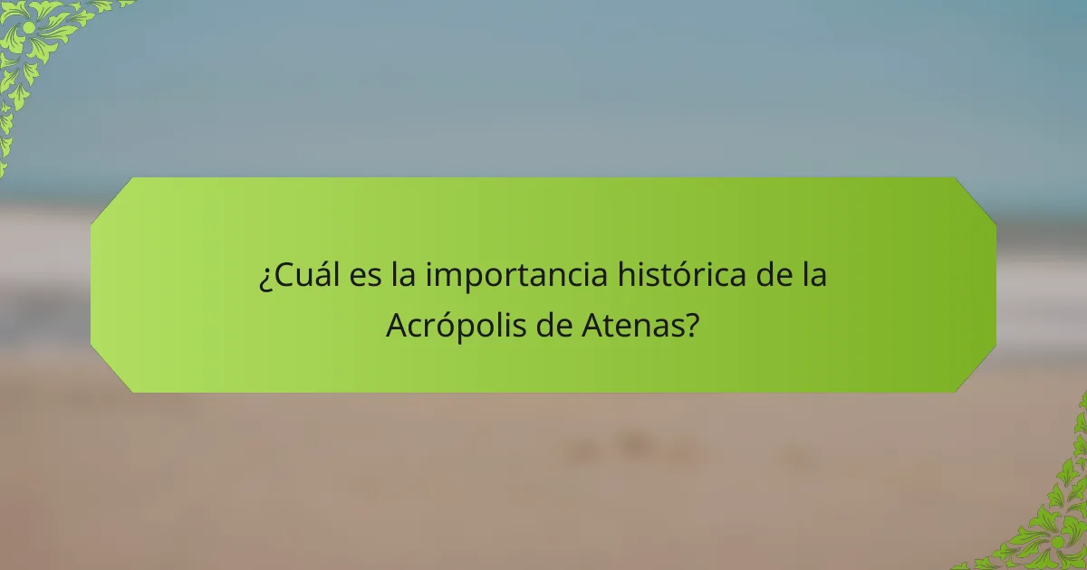 ¿Cuál es la importancia histórica de la Acrópolis de Atenas?