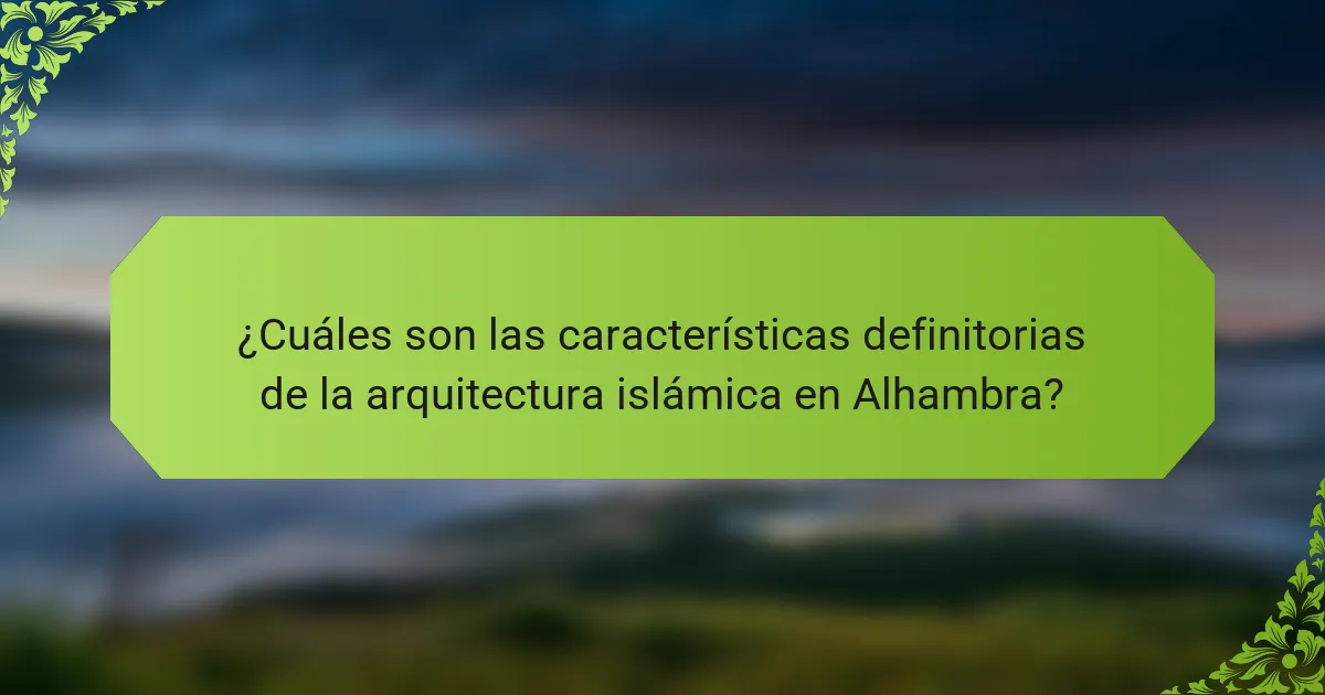 ¿Cuáles son las características definitorias de la arquitectura islámica en Alhambra?