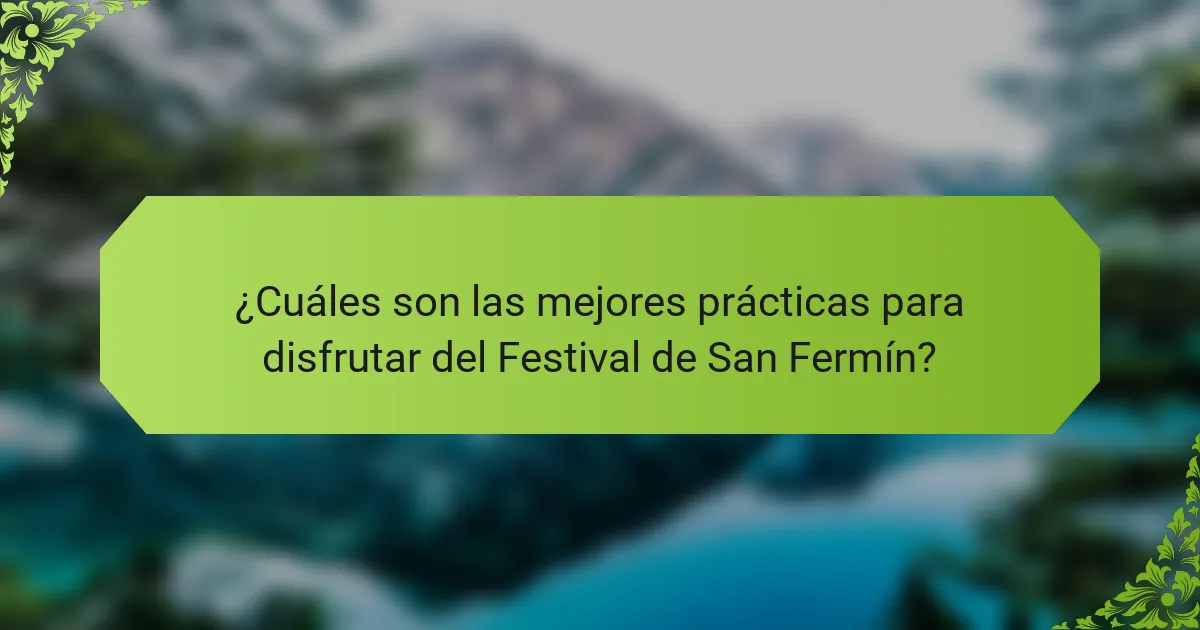 ¿Cuáles son las mejores prácticas para disfrutar del Festival de San Fermín?