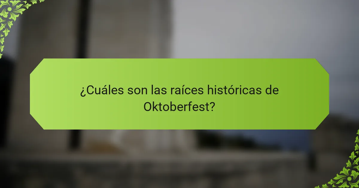 ¿Cuáles son las raíces históricas de Oktoberfest?