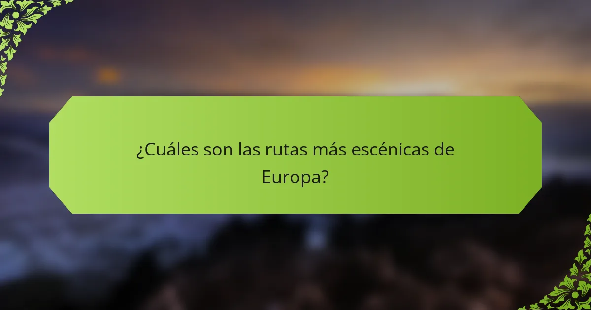 ¿Cuáles son las rutas más escénicas de Europa?