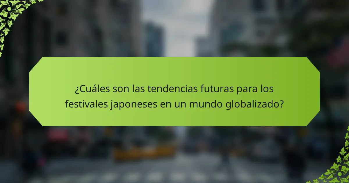 ¿Cuáles son las tendencias futuras para los festivales japoneses en un mundo globalizado?