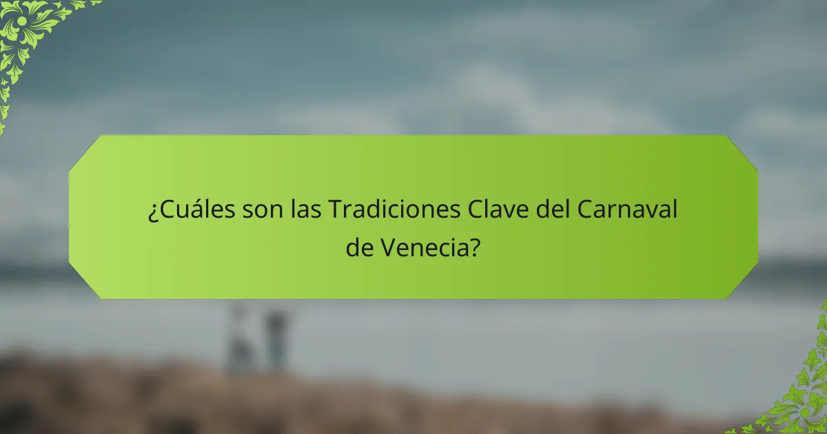 ¿Cuáles son las Tradiciones Clave del Carnaval de Venecia?