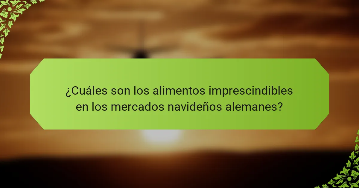 ¿Cuáles son los alimentos imprescindibles en los mercados navideños alemanes?
