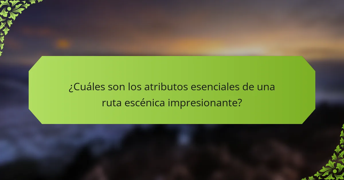 ¿Cuáles son los atributos esenciales de una ruta escénica impresionante?