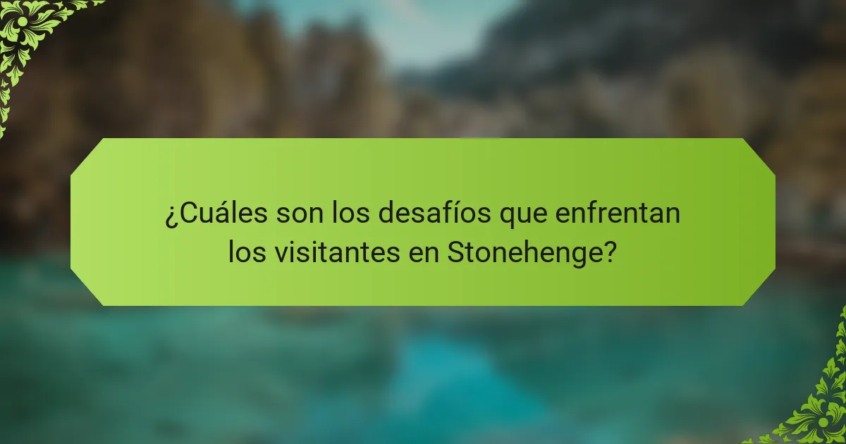 ¿Cuáles son los desafíos que enfrentan los visitantes en Stonehenge?