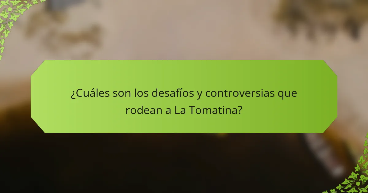 ¿Cuáles son los desafíos y controversias que rodean a La Tomatina?