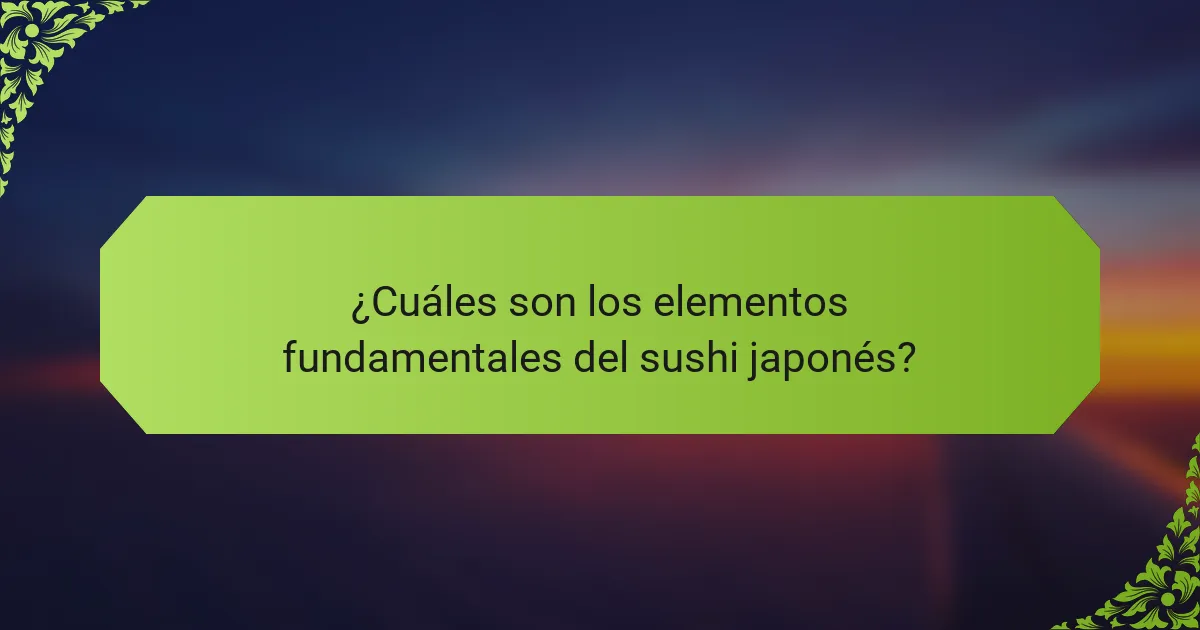 ¿Cuáles son los elementos fundamentales del sushi japonés?