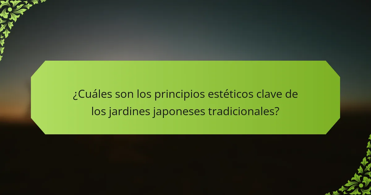 ¿Cuáles son los principios estéticos clave de los jardines japoneses tradicionales?