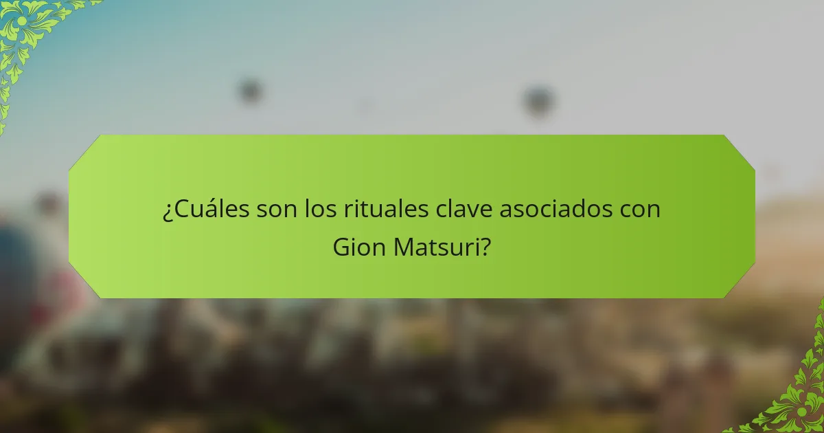 ¿Cuáles son los rituales clave asociados con Gion Matsuri?