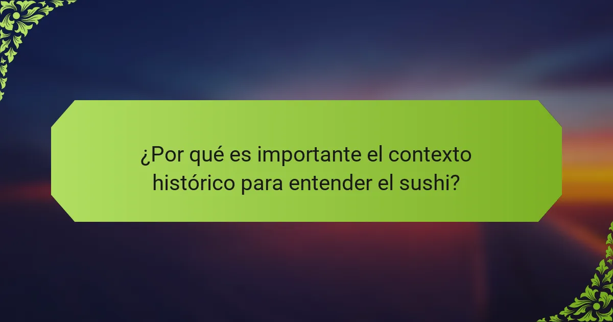 ¿Por qué es importante el contexto histórico para entender el sushi?