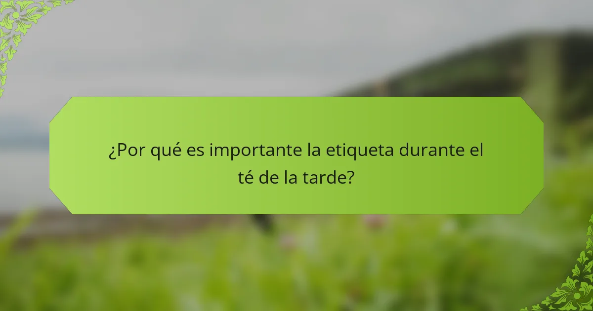 ¿Por qué es importante la etiqueta durante el té de la tarde?