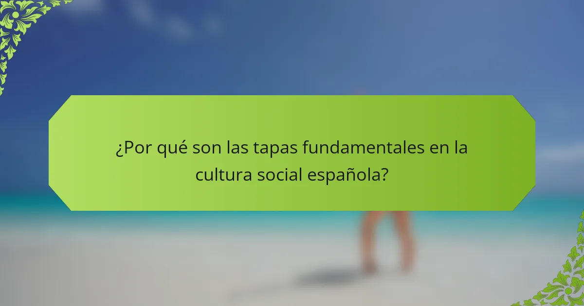 ¿Por qué son las tapas fundamentales en la cultura social española?