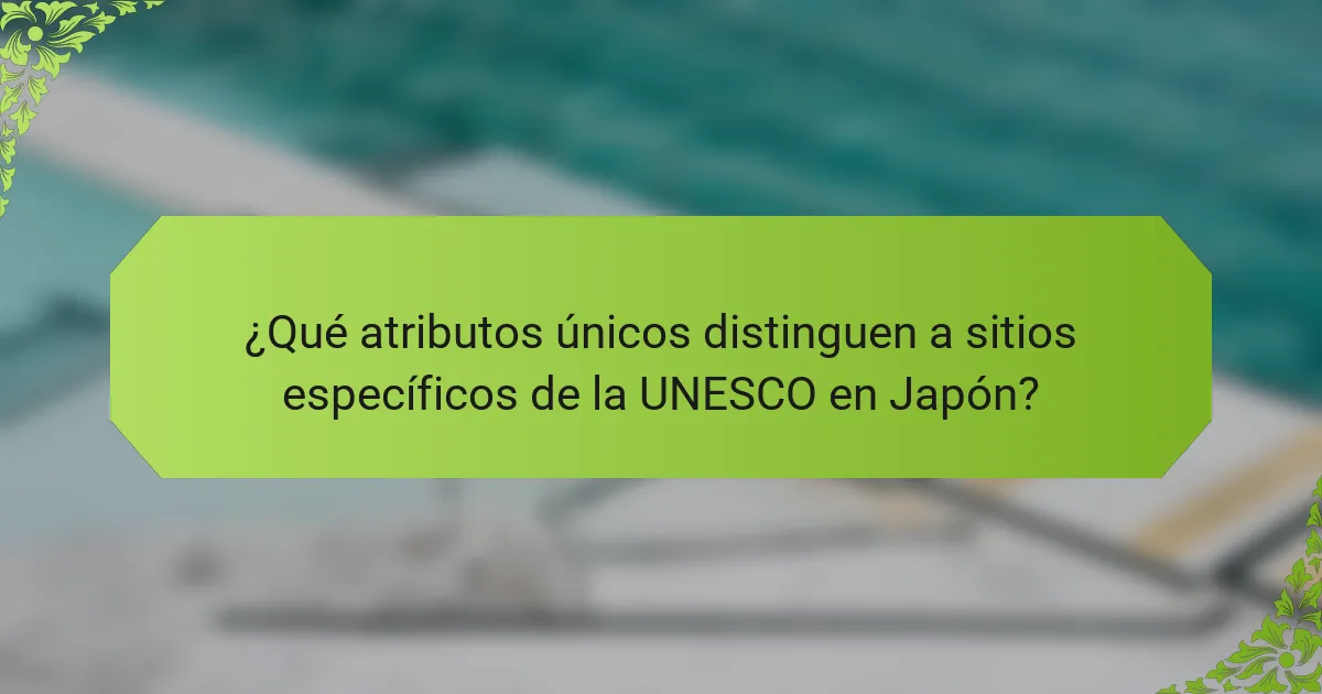 ¿Qué atributos únicos distinguen a sitios específicos de la UNESCO en Japón?