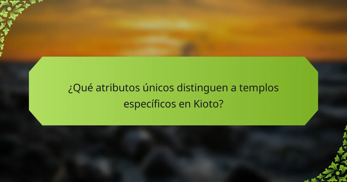 ¿Qué atributos únicos distinguen a templos específicos en Kioto?