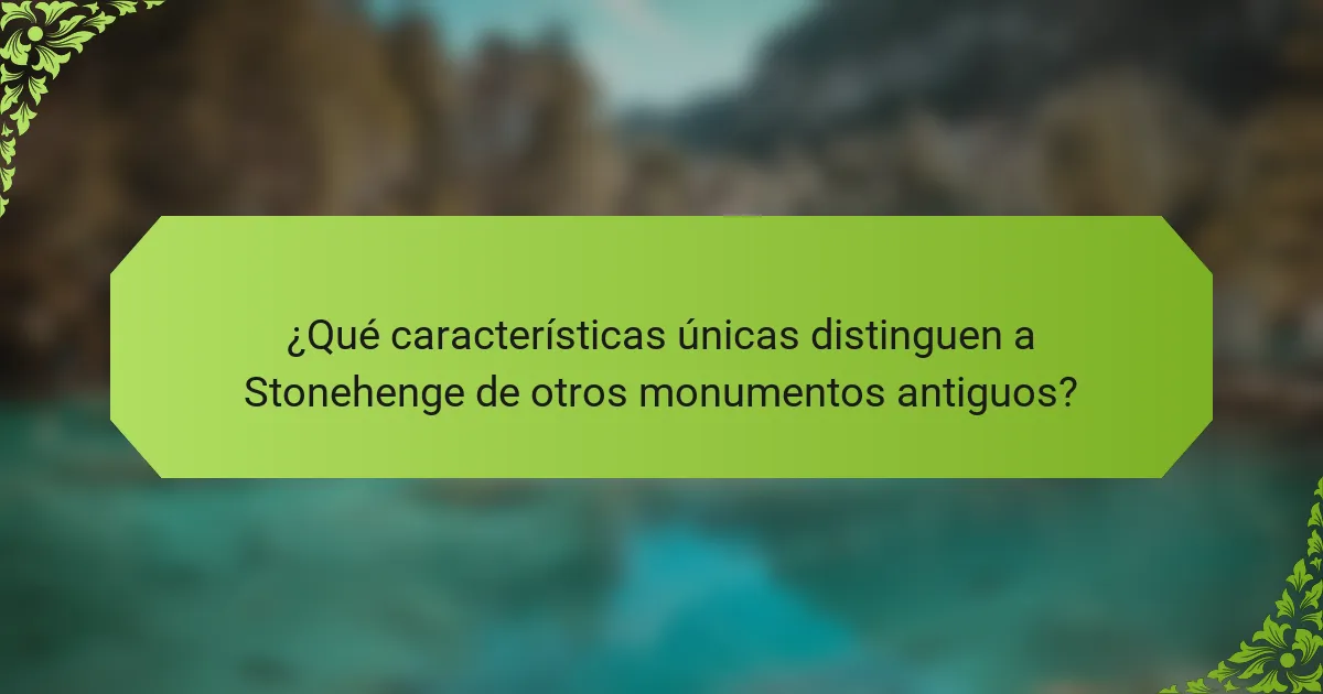 ¿Qué características únicas distinguen a Stonehenge de otros monumentos antiguos?