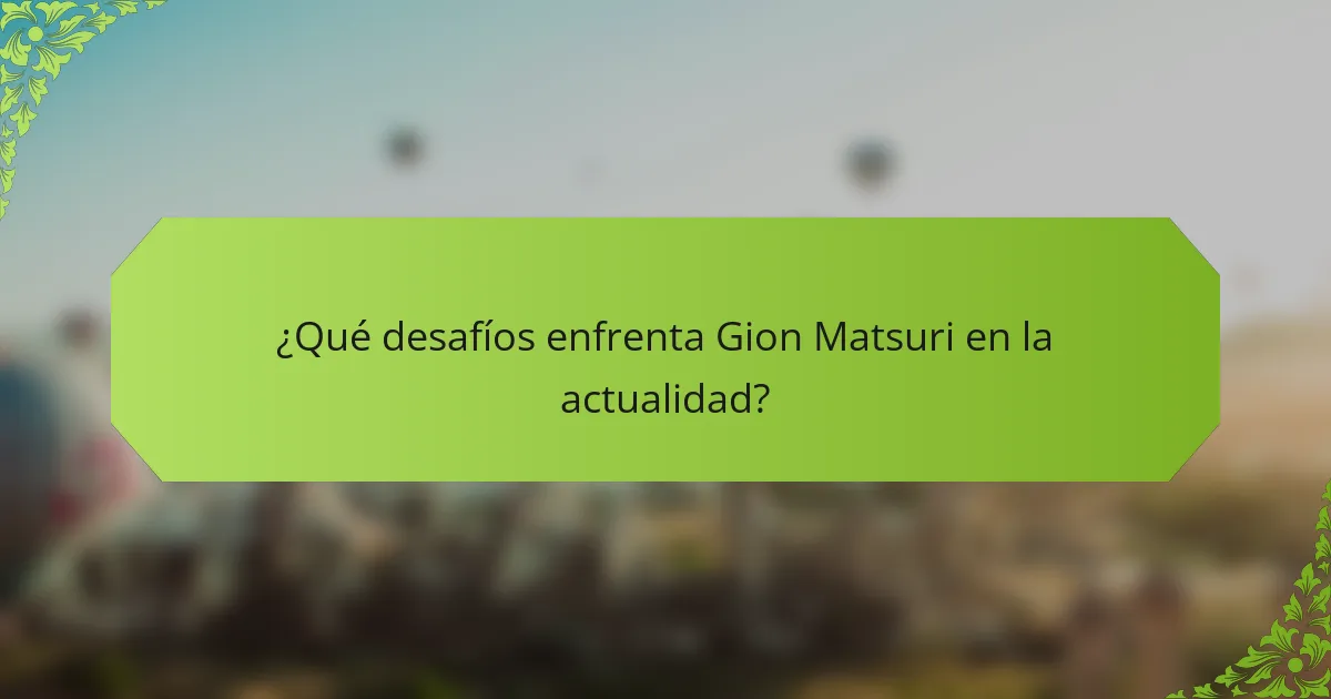 ¿Qué desafíos enfrenta Gion Matsuri en la actualidad?