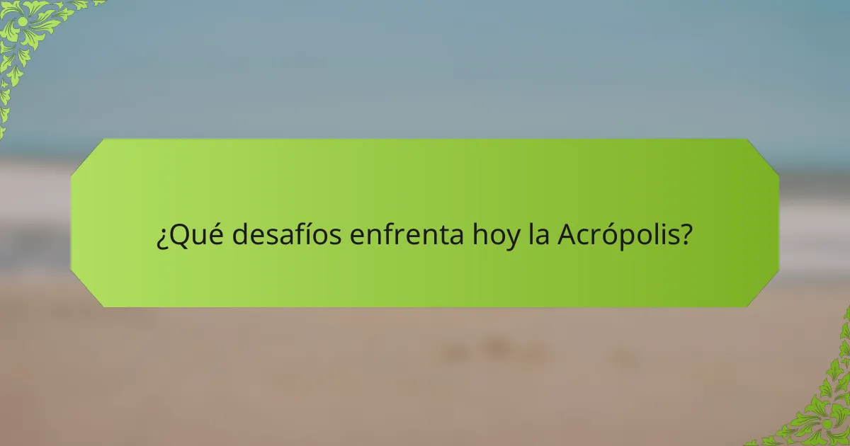 ¿Qué desafíos enfrenta hoy la Acrópolis?