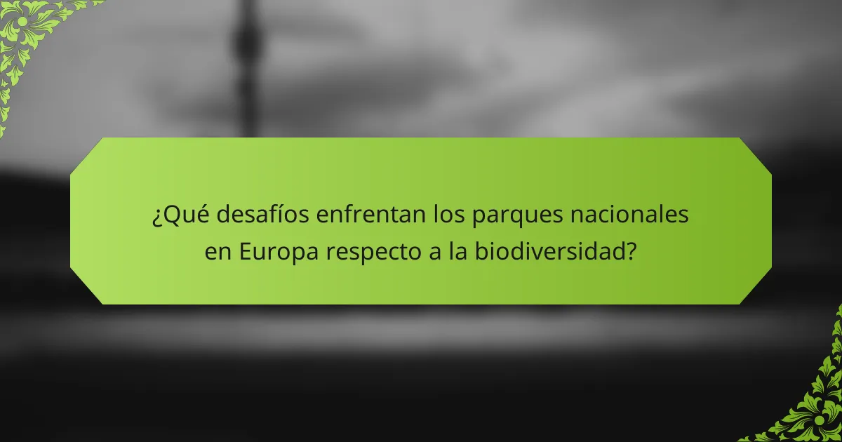 ¿Qué desafíos enfrentan los parques nacionales en Europa respecto a la biodiversidad?