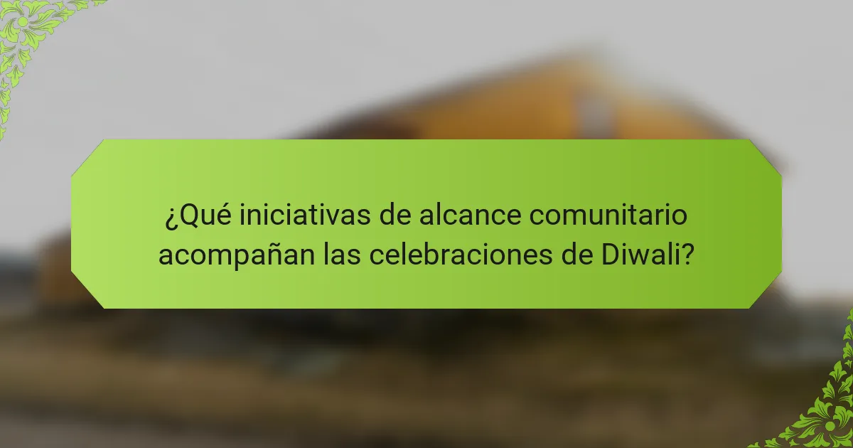 ¿Qué iniciativas de alcance comunitario acompañan las celebraciones de Diwali?