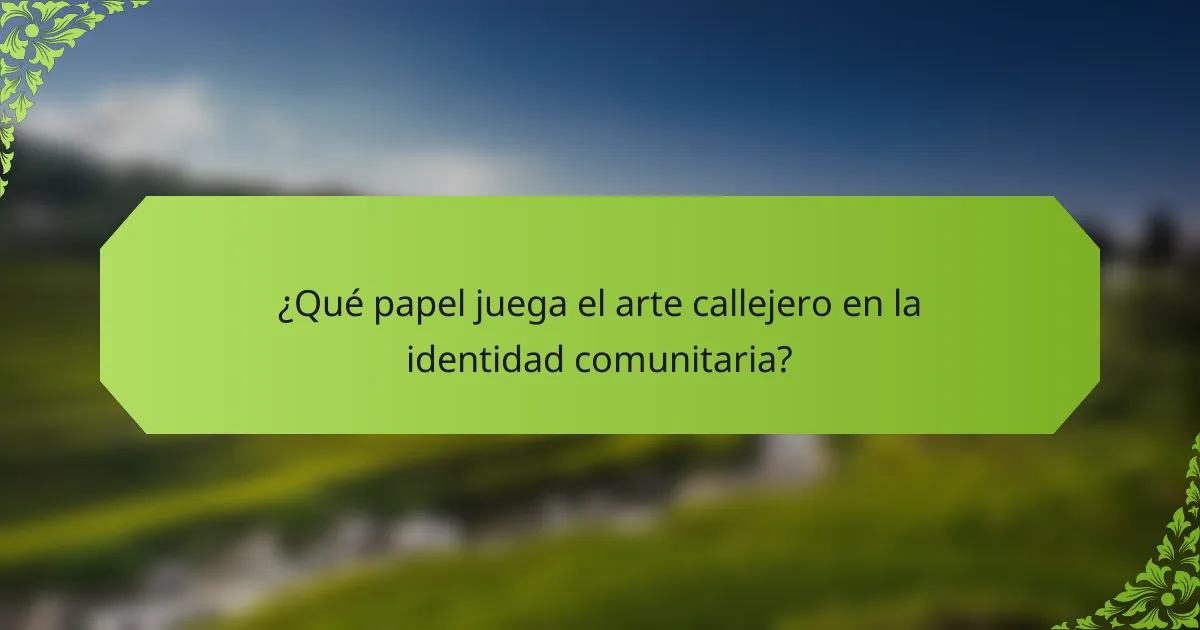 ¿Qué papel juega el arte callejero en la identidad comunitaria?