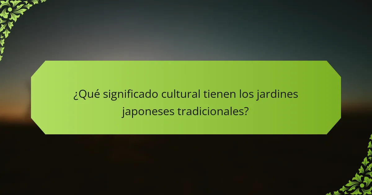 ¿Qué significado cultural tienen los jardines japoneses tradicionales?