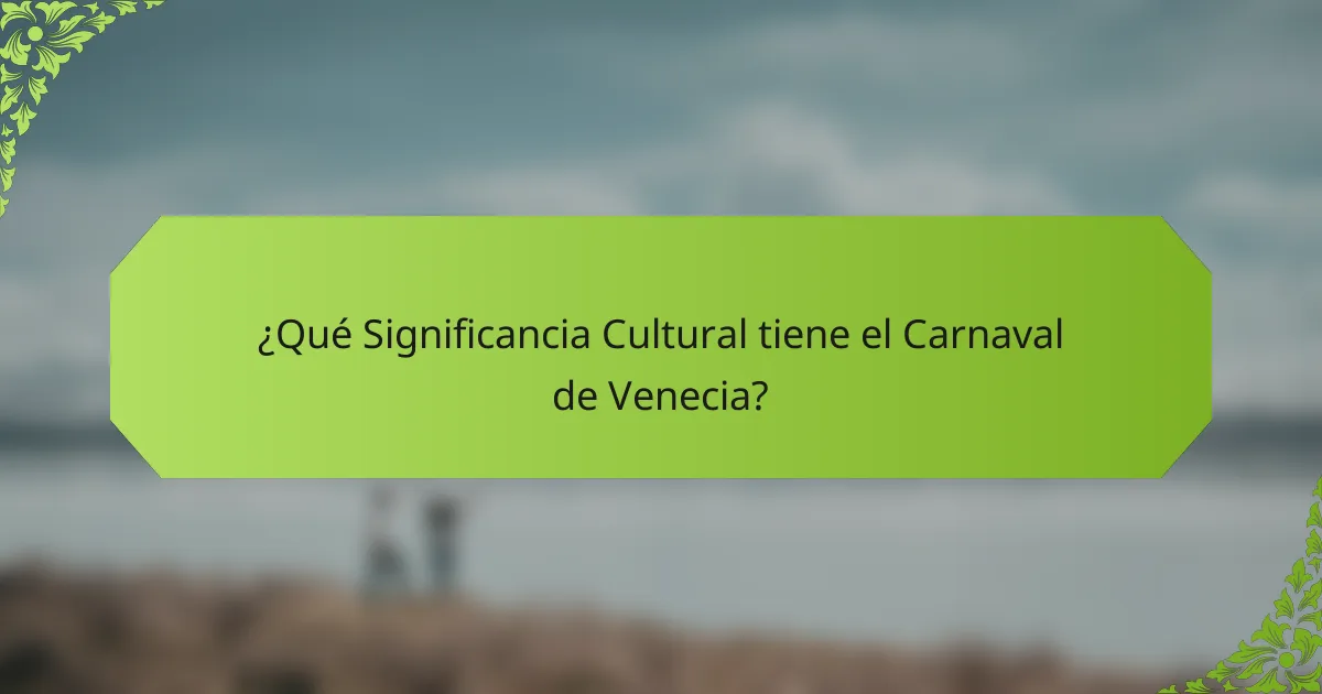 ¿Qué Significancia Cultural tiene el Carnaval de Venecia?