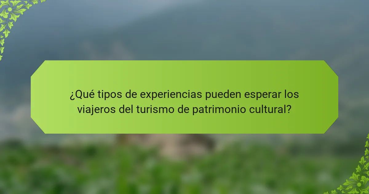 ¿Qué tipos de experiencias pueden esperar los viajeros del turismo de patrimonio cultural?