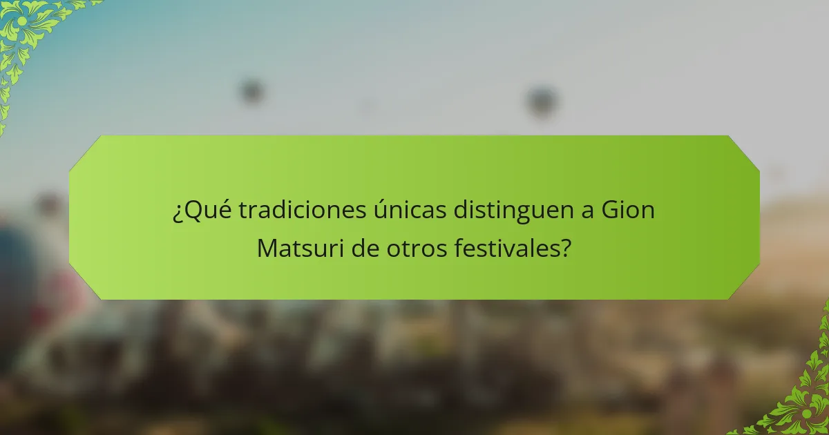 ¿Qué tradiciones únicas distinguen a Gion Matsuri de otros festivales?